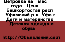 Ветровка на 8 мес. - 1.5 года › Цена ­ 400 - Башкортостан респ., Уфимский р-н, Уфа г. Дети и материнство » Детская одежда и обувь   